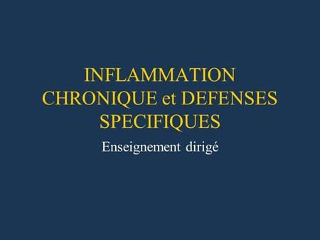 INFLAMMATION CHRONIQUE et DEFENSES SPECIFIQUES Enseignement dirigé.