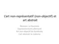 L’art non-représentatif (non-objectif) et art abstrait Révision: Le fauvisme Expressionnisme allemand Art non-objectif de Kandinsky L’art abstrait: le.