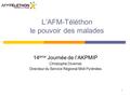 1 L’AFM-Téléthon le pouvoir des malades 14 ème Journée de l’AKPMIP Christophe Divernet Directeur du Service Régional Midi Pyrénées.