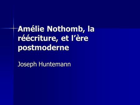 Amélie Nothomb, la réécriture, et l’ère postmoderne Joseph Huntemann.