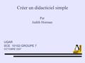 Créer un didacticiel simple Par Judith Horman UQAR SCE 10102-GROUPE 7 OCTOBRE 2007.