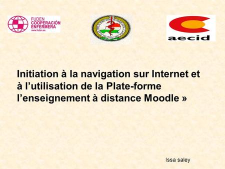 Initiation à la navigation sur Internet et à l’utilisation de la Plate-forme l’enseignement à distance Moodle » Issa saley.