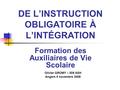 DE L’INSTRUCTION OBLIGATOIRE À L’INTÉGRATION Formation des Auxiliaires de Vie Scolaire Olivier GROMY – IEN ASH Angers 5 novembre 2008.