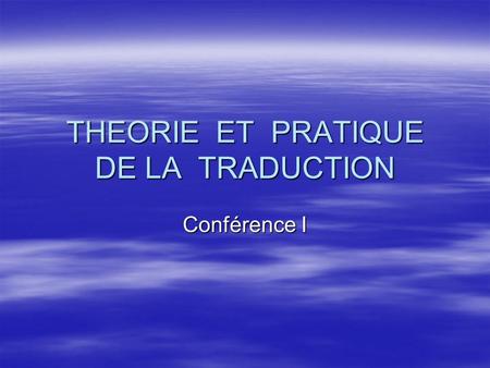 THEORIE ET PRATIQUE DE LA TRADUCTION Conférence I.
