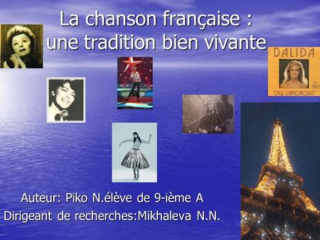 La chanson française : une tradition bien vivante Auteur: Piko N.élève de 9-ième A Dirigeant de recherches:Mikhaleva N.N.