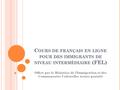C OURS DE FRANÇAIS EN LIGNE POUR DES IMMIGRANTS DE NIVEAU INTERMÉDIAIRE (FEL) Offert par le Ministère de l’Immigration et des Communautés Culturelles (cours.
