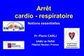 1 Arrêt cardio - respiratoire Notions essentielles Pr. Pierre CARLI SAMU de PARIS Hôpital Necker, France.