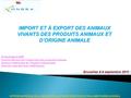 Bruxelles 8-9 septembre 2011 IMPORT ET À EXPORT DES ANIMAUX VIVANTS DES PRODUITS ANIMAUX ET D’ORIGINE ANIMALE OFFICE NATIONAL DE LA SECURITE SANITAIRE.