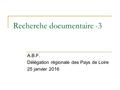 Recherche documentaire -3 A.B.F. Délégation régionale des Pays de Loire 25 janvier 2016.
