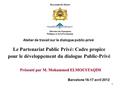 Le Partenariat Public Privé: Cadre propice pour le développement du dialogue Public-Privé Présenté par M. Mohammed ELMOUSTAQIM Barcelone 16-17 avril 2012.