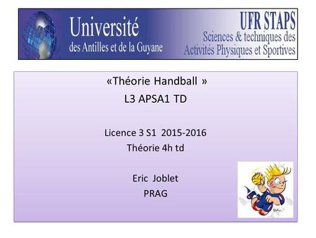 «Théorie Handball » L3 APSA1 TD Licence 3 S1 2015-2016 Théorie 4h td Eric Joblet PRAG «Théorie Handball » L3 APSA1 TD Licence 3 S1 2015-2016 Théorie 4h.