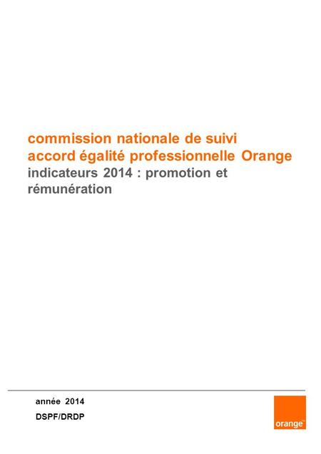 Commission nationale de suivi accord égalité professionnelle Orange indicateurs 2014 : promotion et rémunération année 2014 DSPF/DRDP.
