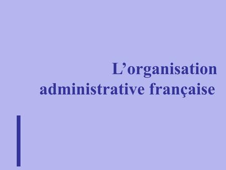 L’organisation administrative française 