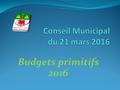 Budgets primitifs 2016. Déroulement Le Conseil Municipal est invité à discuter des orientations des budgets primitifs. C’est l’occasion pour les membres.