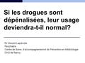 Si les drogues sont dépénalisées, leur usage deviendra-t-il normal? Dr Vincent Laprévote Psychiatre Centre de Soins, d’accompagnement et de Prévention.