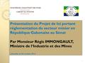 Présentation du Projet de loi portant réglementation du secteur minier en République Gabonaise au Sénat Par Monsieur Régis IMMONGAULT, Ministre de l’Industrie.