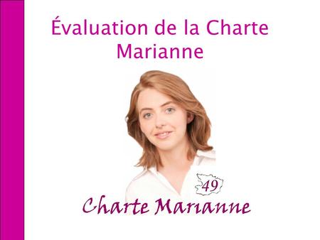 Évaluation de la Charte Marianne. Qu’est-ce que la Charte Marianne? Quand? Le 3 janvier 2005 Qui? Tous les services de l’État Quoi? Des engagements vis.