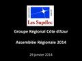 Groupe Régional Côte d’Azur Assemblée Régionale 2014 29 janvier 2014.