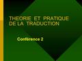 THEORIE ET PRATIQUE DE LA TRADUCTION Conférence 2.