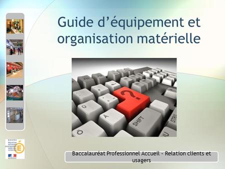 Baccalauréat Professionnel Accueil – Relation clients et usagers Guide d’équipement et organisation matérielle.