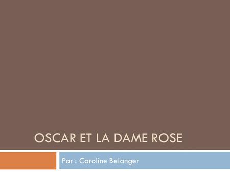 OSCAR ET LA DAME ROSE Par : Caroline Belanger. Adaptation cinématographique  Interprétation du livre Oscar et la dame rose  Publié en 2009 par le réalisateur: