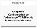 Chapitre8 Configuration de l'adressage TCP/IP et de la résolution de noms Module S41.