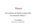 XQuery Une extension de Xpath à la mode SQL Un concurrent d'XSLT ? Yves Bekkers Mise à jour : 30 mai 2016.