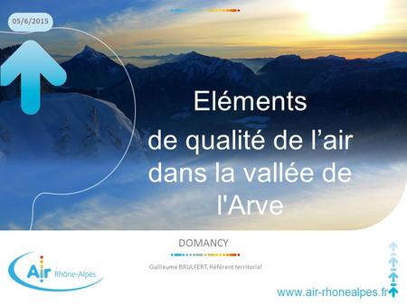 Www.air-rhonealpes.fr 05/6/2015 DOMANCY Eléments de qualité de l’air dans la vallée de l'Arve Guillaume BRULFERT, Référent territorial.