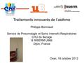 Traitements innovants de l’asthme Philippe Bonniaud Service de Pneumologie et Soins Intensifs Respiratoires CHU du Bocage & INSERM U866 Dijon, France Oran,