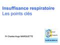 Insuffisance respiratoire Les points clés Pr Charles-Hugo MARQUETTE.