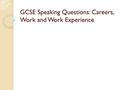 GCSE Speaking Questions: Careers, Work and Work Experience.