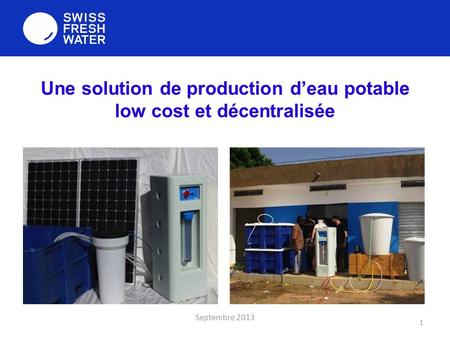 Une solution de production d’eau potable low cost et décentralisée Septembre 2013 1.