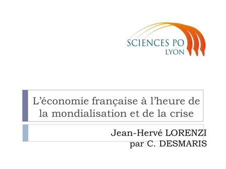 Jean-Hervé LORENZI par C. DESMARIS L’économie française à l’heure de la mondialisation et de la crise.