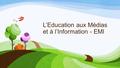 L’Education aux Médias et à l’Information - EMI. Définir le concept.