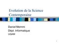 1 Evolution de la Science Contemporaine Daniel Memmi Dépt. Informatique UQAM.