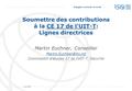 Avril 2015 Engagée à connecter le monde Soumettre des contributions à la CE 17 de l'UIT-T: Lignes directricesCE 17 de l'UIT-T Martin Euchner, Conseiller.