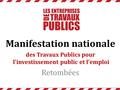 Manifestation nationale des Travaux Publics pour l’investissement public et l’emploi Retombées.