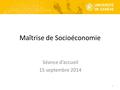 Maîtrise de Socioéconomie Séance d’accueil 15 septembre 2014 1.