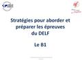 Stratégies pour aborder et préparer les épreuves du DELF Le B1 Le CECR et les certifications oficielles de français.