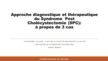 Approche diagnostique et thérapeutique du Syndrome Post Cholécystectomie (SPC): à propos de 3 cas A ELKHAMRI; B.CHAD A.SETTAF ;A.TAGHY; R.MASSROURI; K.LAHLOU.