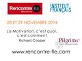 28 ET 29 NOVEMBRE 2014 La Motivation, c’est quoi, c'est comment Richard Cooper www.rencontre-fle.com.