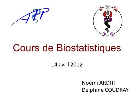 Cours de Biostatistiques 14 avril 2012 Noémi ARDITI Delphine COUDRAY.
