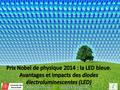Plan Introduction Prix Nobel de Physique 2014 : La LED bleue Avantages et impacts des LEDs Conclusion.