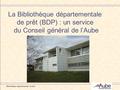 Bibliothèque départementale de prêt La Bibliothèque départementale de prêt (BDP) : un service du Conseil général de l’Aube.