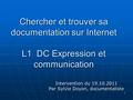 1 Chercher et trouver sa documentation sur Internet L1 DC Expression et communication Intervention du 19.10.2011 Par Sylvie Doyon, documentaliste.