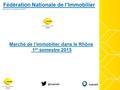 Fédération Nationale de fnaim69 Marché de l’immobilier dans le Rhône 1 er semestre 2015 Mercredi 23 septembre 2015.