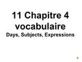 11 Chapitre 4 vocabulaire Days, Subjects, Expressions.