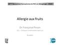 Allergie aux fruits Dr Françoise Pirson UCL – Cliniques Universitaires Saint-Luc Bruxelles XI èmes Rencontres Francophones de FMC en Allergologie - ORAN.