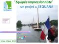 “ Equipée Impressionniste ” un projet de SEQUANA Pré-projet 14-09-2016 / JJG 11 au 19 juin 2016 1 Projet labellisé par le Festival Normandie Impressionniste.