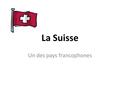 La Suisse Un des pays francophones. Informations générales Capitale: Berne Population: 7,5 milions d´habitants Superficie: 41000 km² Monnaie: franc suisse.